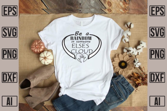 Be a Rainbow in Someone Elses Clovd: Graphics & T-Shirt Designs